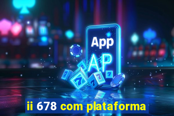 ii 678 com plataforma